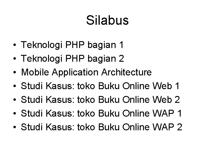 Silabus • • Teknologi PHP bagian 1 Teknologi PHP bagian 2 Mobile Application Architecture