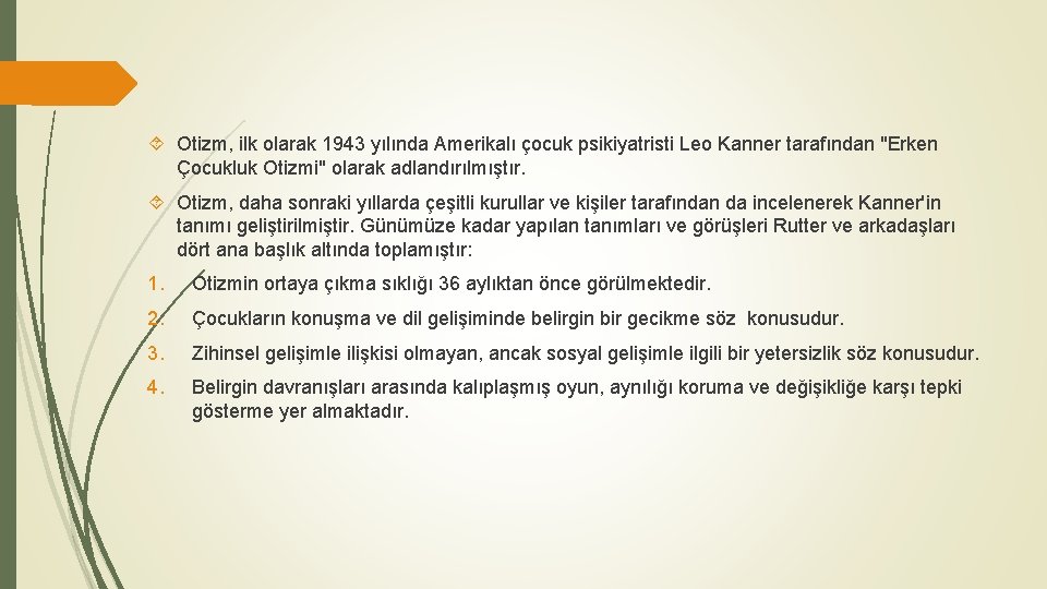  Otizm, ilk olarak 1943 yılında Amerikalı çocuk psikiyatristi Leo Kanner tarafından "Erken Çocukluk