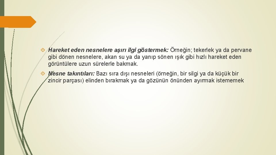  Hareket eden nesnelere aşırı ilgi göstermek: Örneğin; tekerlek ya da pervane gibi dönen