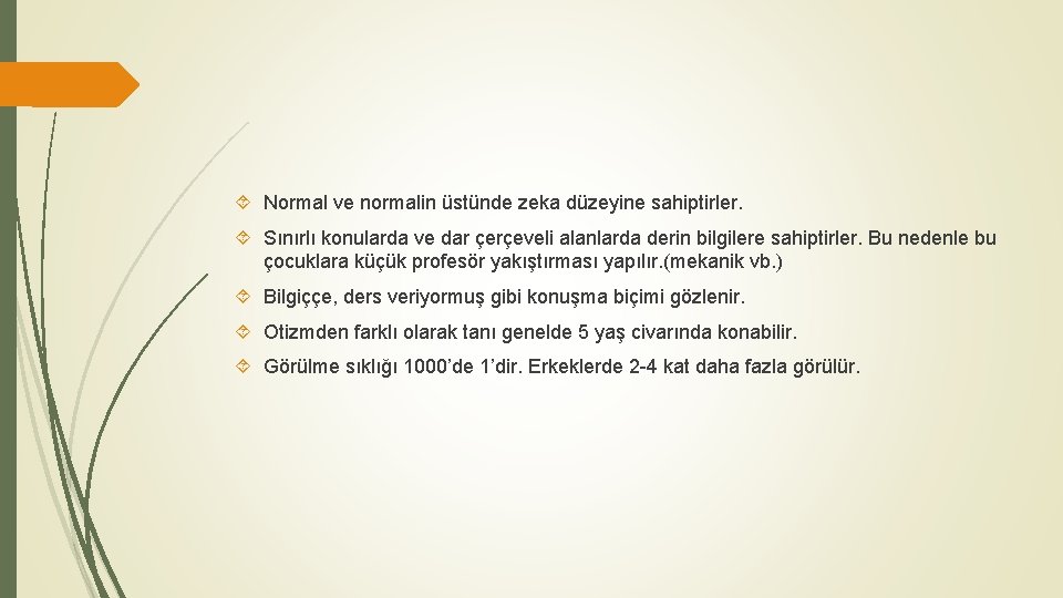  Normal ve normalin üstünde zeka düzeyine sahiptirler. Sınırlı konularda ve dar çerçeveli alanlarda