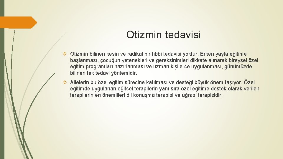 Otizmin tedavisi Otizmin bilinen kesin ve radikal bir tıbbi tedavisi yoktur. Erken yaşta eğitime