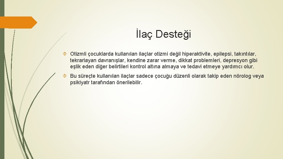 İlaç Desteği Otizmli çocuklarda kullanılan ilaçlar otizmi değil hiperaktivite, epilepsi, takıntılar, tekrarlayan davranışlar, kendine