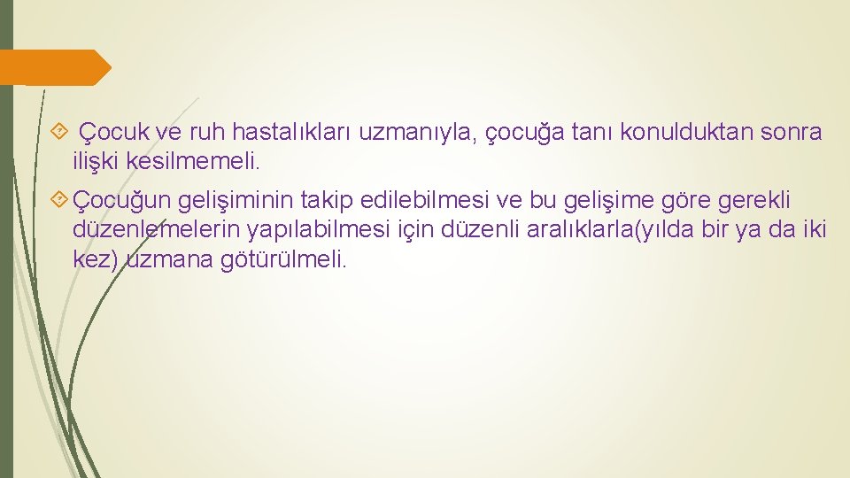  Çocuk ve ruh hastalıkları uzmanıyla, çocuğa tanı konulduktan sonra ilişki kesilmemeli. Çocuğun gelişiminin