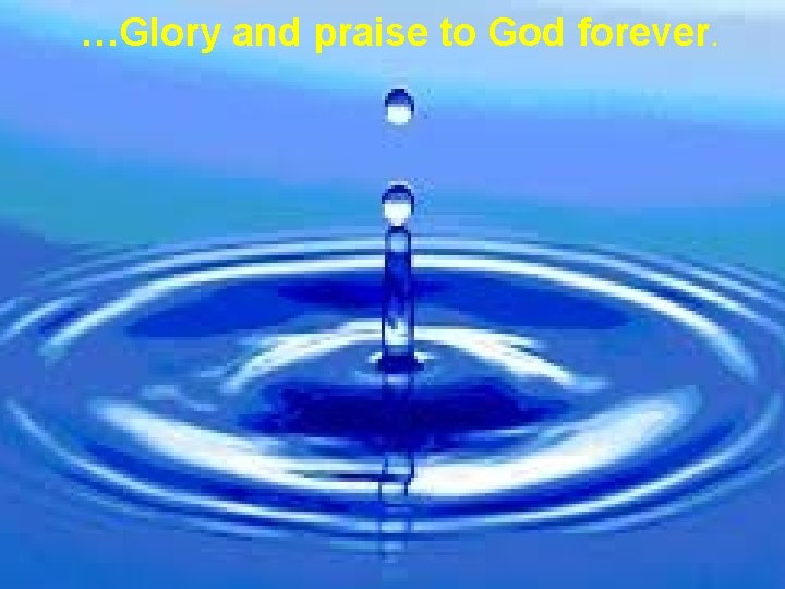 …Glory and praise to God forever. 