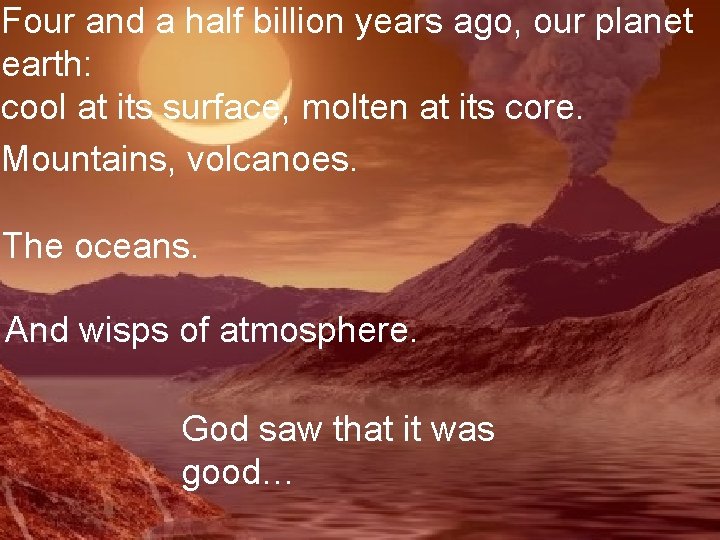 Four and a half billion years ago, our planet earth: cool at its surface,