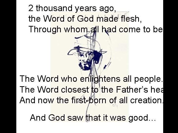 2 thousand years ago, the Word of God made flesh, Through whom all had