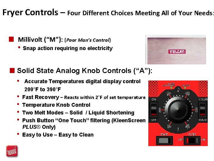 Fryer Controls – Four Different Choices Meeting All of Your Needs: ■ Millivolt (“M”):