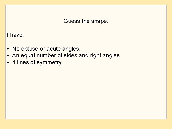 Guess the shape. I have: • No obtuse or acute angles. • An equal