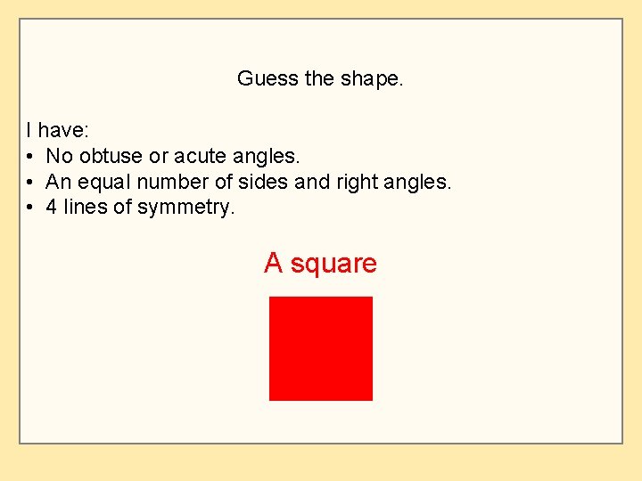 Guess the shape. I have: • No obtuse or acute angles. • An equal