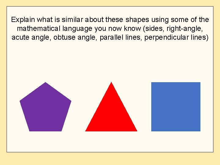 Explain what is similar about these shapes using some of the mathematical language you