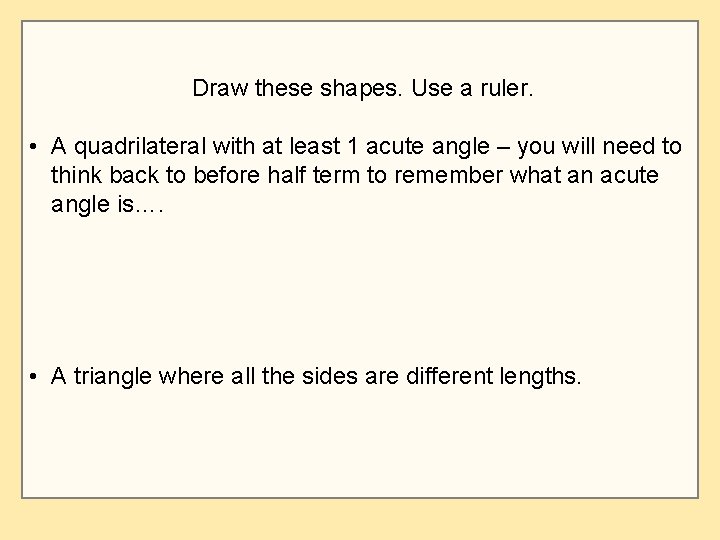 Draw these shapes. Use a ruler. • A quadrilateral with at least 1 acute