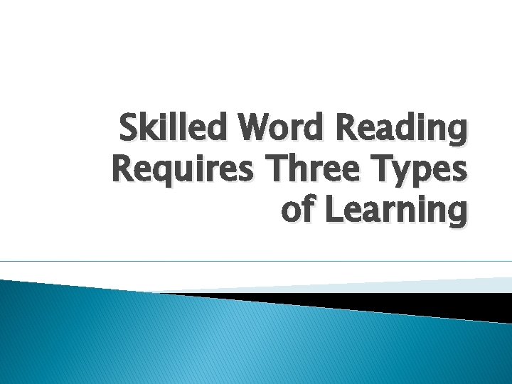 Skilled Word Reading Requires Three Types of Learning 