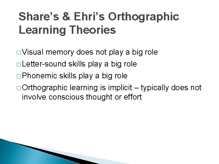 Share’s & Ehri’s Orthographic Learning Theories � Visual memory does not play a big