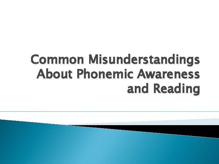 Common Misunderstandings About Phonemic Awareness and Reading 