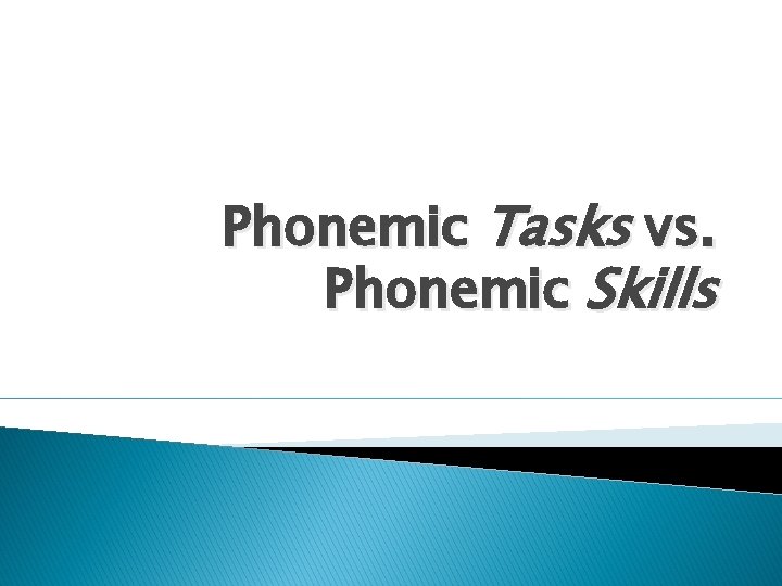 Phonemic Tasks vs. Phonemic Skills 