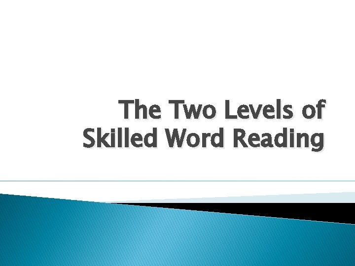 The Two Levels of Skilled Word Reading 