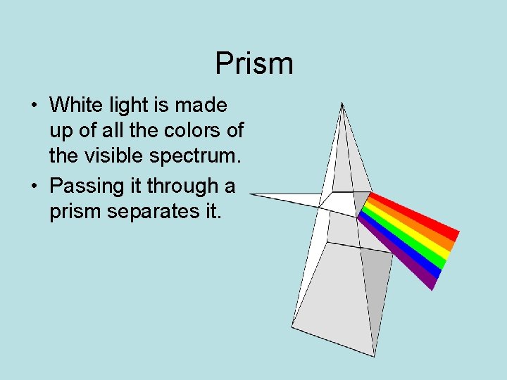 Prism • White light is made up of all the colors of the visible