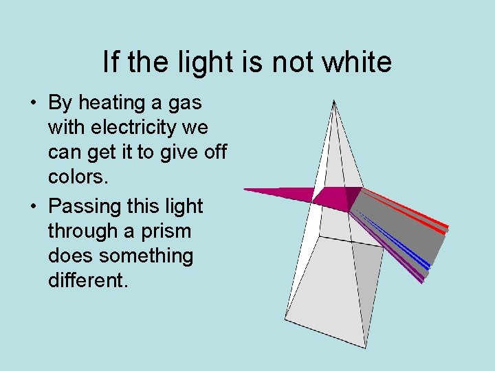 If the light is not white • By heating a gas with electricity we