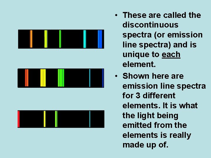  • These are called the discontinuous spectra (or emission line spectra) and is