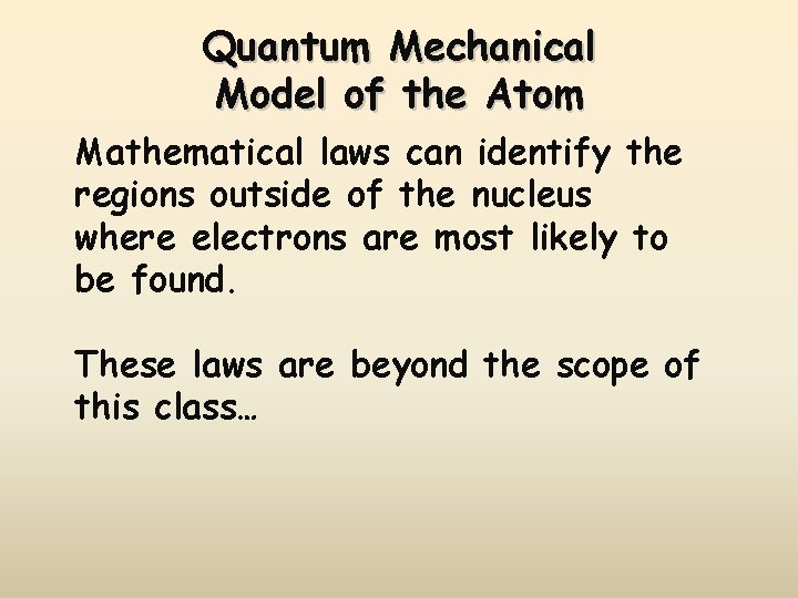 Quantum Mechanical Model of the Atom Mathematical laws can identify the regions outside of