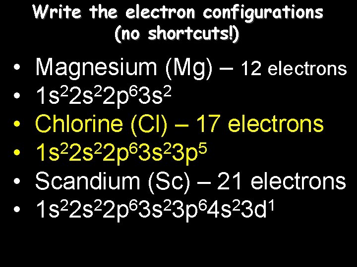 Write the electron configurations (no shortcuts!) • • • Magnesium (Mg) – 12 electrons