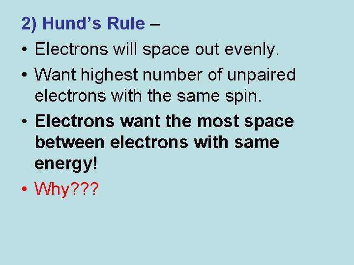 2) Hund’s Rule – • Electrons will space out evenly. • Want highest number
