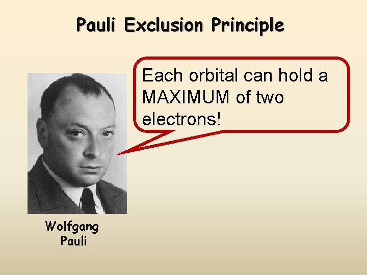 Pauli Exclusion Principle Each orbital can hold a MAXIMUM of two electrons! Wolfgang Pauli