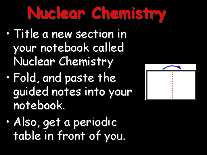 Nuclear Chemistry • Title a new section in your notebook called Nuclear Chemistry •