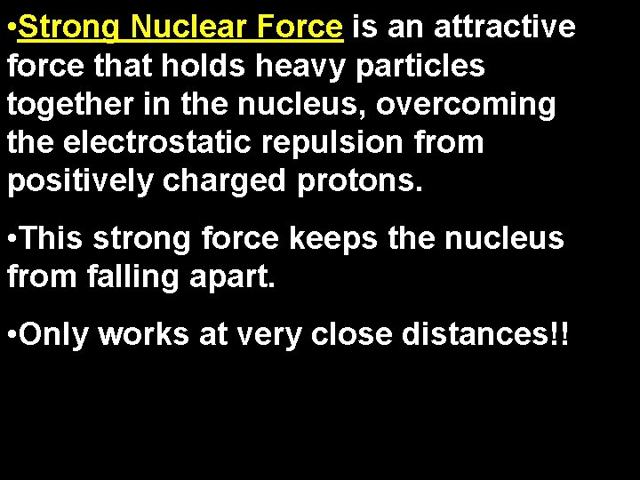  • Strong Nuclear Force is an attractive force that holds heavy particles together