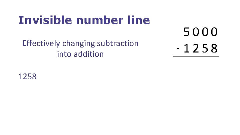 Invisible number line Effectively changing subtraction into addition 1258 - 5000 1258 