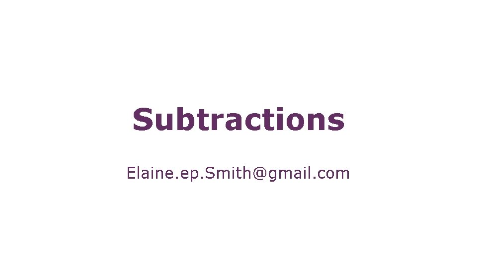 Subtractions Elaine. ep. Smith@gmail. com 