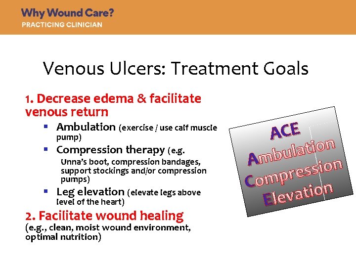 Venous Ulcers: Treatment Goals 1. Decrease edema & facilitate venous return § Ambulation (exercise