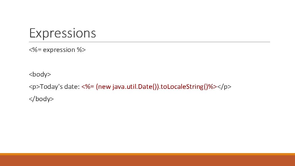 Expressions <%= expression %> <body> <p>Today's date: <%= (new java. util. Date()). to. Locale.