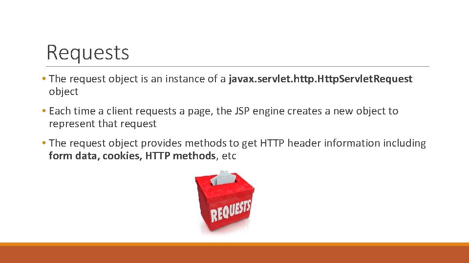 Requests • The request object is an instance of a javax. servlet. http. Http.