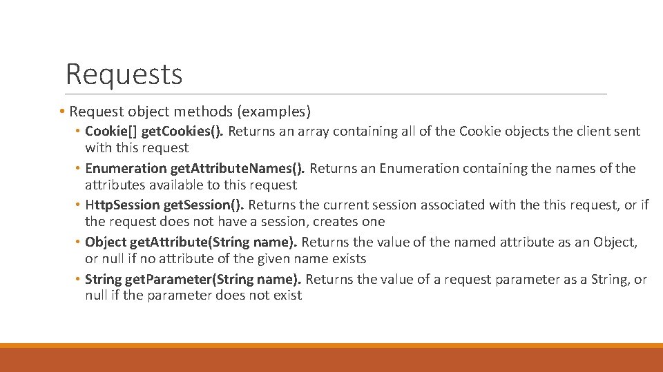 Requests • Request object methods (examples) • Cookie[] get. Cookies(). Returns an array containing