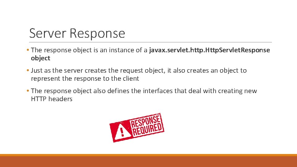 Server Response • The response object is an instance of a javax. servlet. http.