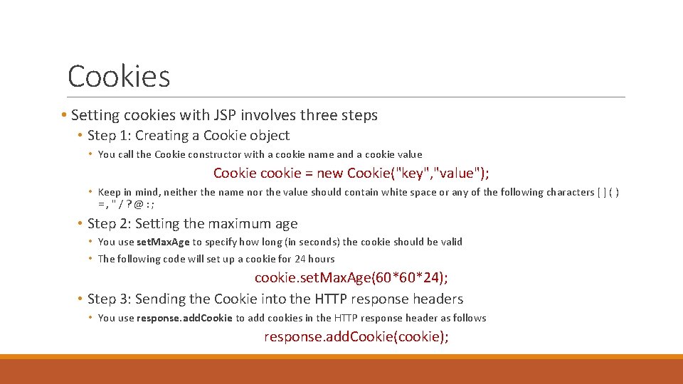 Cookies • Setting cookies with JSP involves three steps • Step 1: Creating a