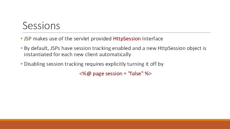 Sessions • JSP makes use of the servlet provided Http. Session Interface • By