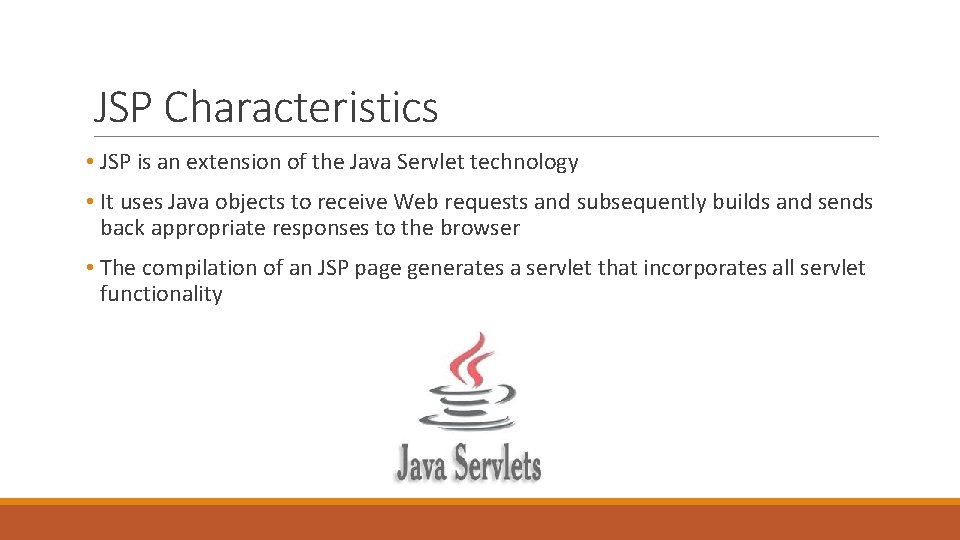 JSP Characteristics • JSP is an extension of the Java Servlet technology • It