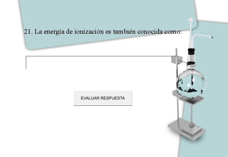 21. La energía de ionización es también conocida como: 