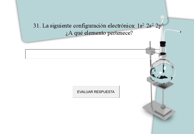 31. La siguiente configuración electrónica: 1 s 2 2 p 4 ¿A qué elemento