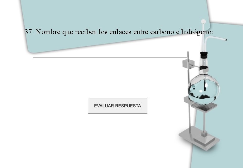 37. Nombre que reciben los enlaces entre carbono e hidrógeno: 