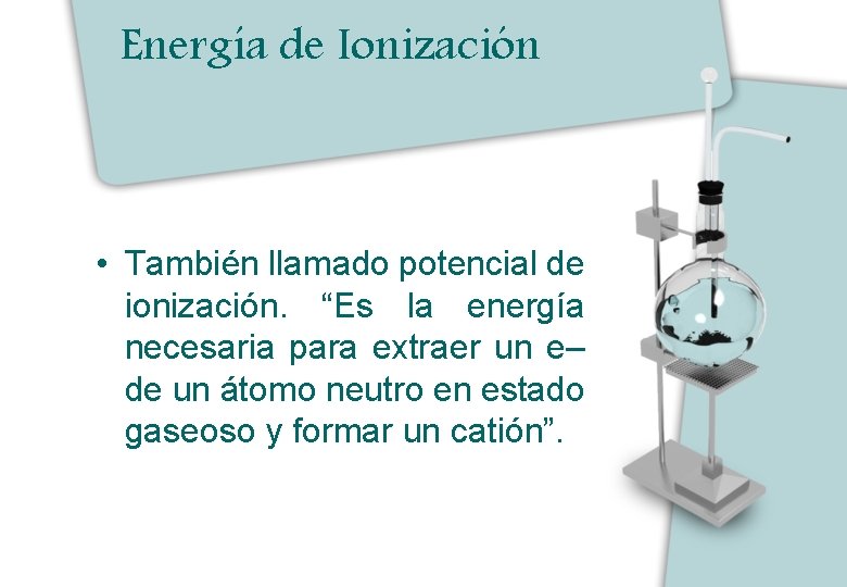 Energía de Ionización • También llamado potencial de ionización. “Es la energía necesaria para