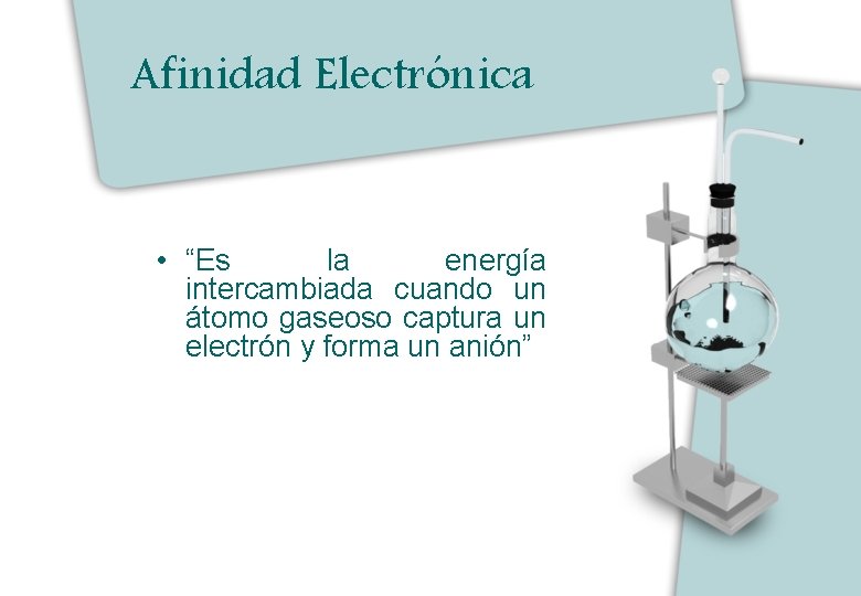 Afinidad Electrónica • “Es la energía intercambiada cuando un átomo gaseoso captura un electrón