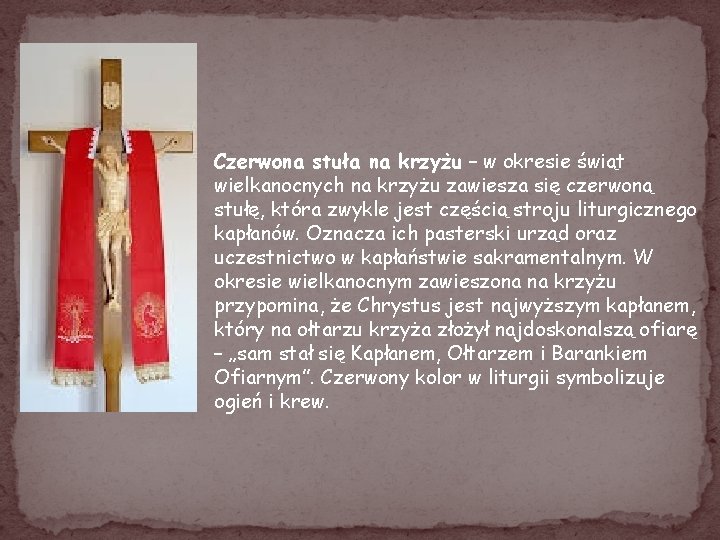 Czerwona stuła na krzyżu – w okresie świąt wielkanocnych na krzyżu zawiesza się czerwoną