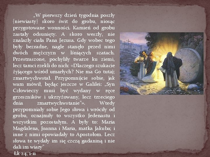 „W pierwszy dzień tygodnia poszły {niewiasty} skoro świt do grobu, niosąc przygotowane wonności. Kamień