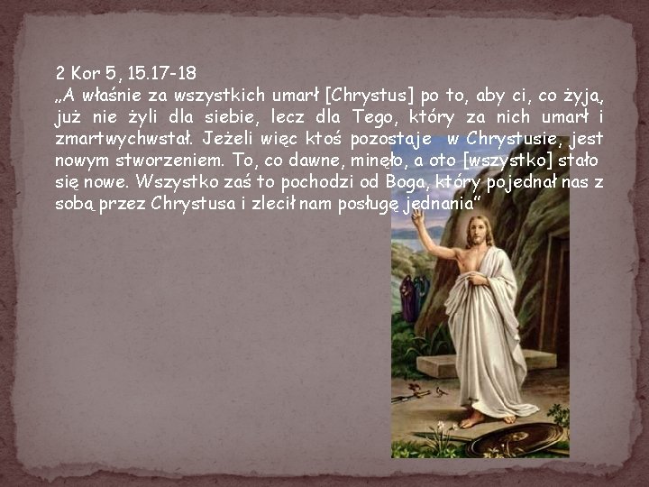 2 Kor 5, 15. 17 -18 „A właśnie za wszystkich umarł [Chrystus] po to,