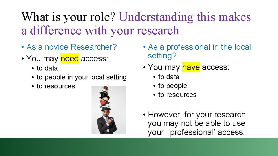 What is your role? Understanding this makes a difference with your research. • As