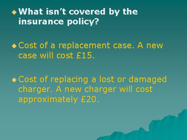 u What isn’t covered by the insurance policy? u Cost of a replacement case.