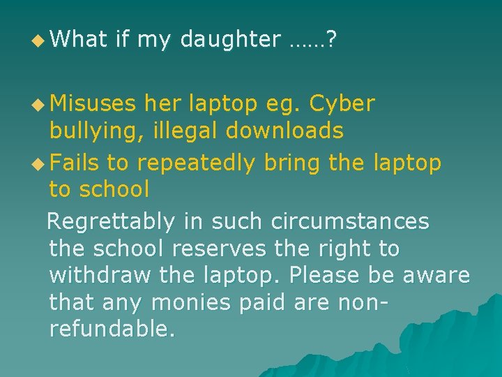 u What if my daughter ……? u Misuses her laptop eg. Cyber bullying, illegal